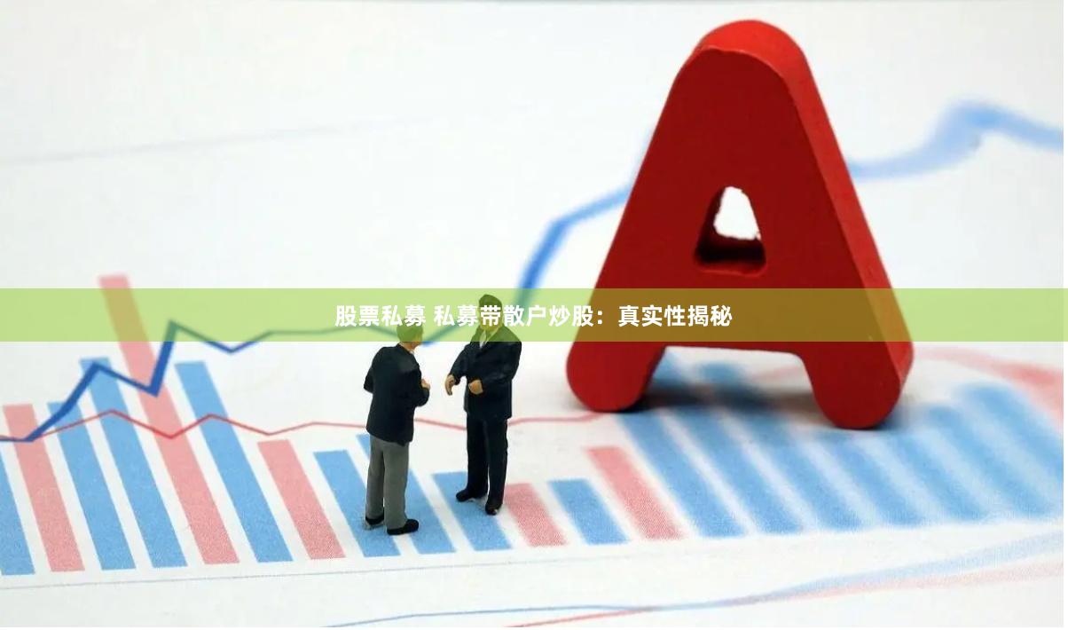 股票私募 私募带散户炒股：真实性揭秘