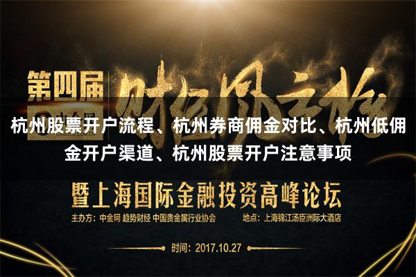 杭州股票开户流程、杭州券商佣金对比、杭州低佣金开户渠道、杭州股票开户注意事项
