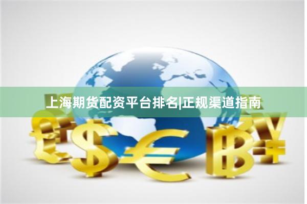 上海期货配资平台排名|正规渠道指南