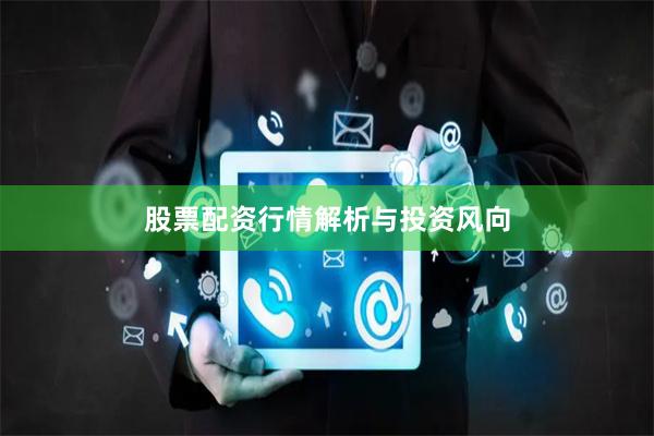 股票配资行情解析与投资风向