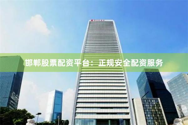 邯郸股票配资平台：正规安全配资服务