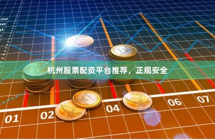杭州股票配资平台推荐，正规安全