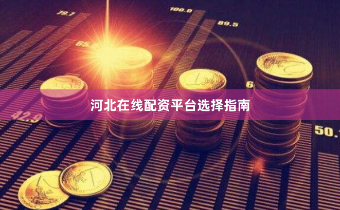 河北在线配资平台选择指南